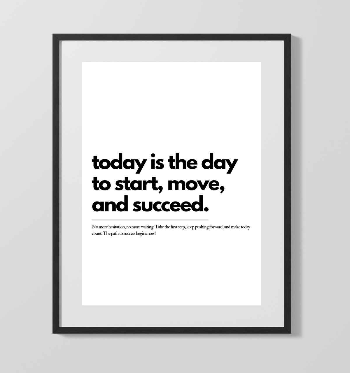 Today Is the Day to Start, Move and Succeed 16x20 Unframed Print inspirational quote wall art