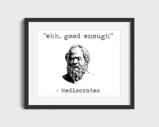 16x20 Framed "Mediocrates" Humor Quote - "Ehh, good enough" - vintageframedprints.com