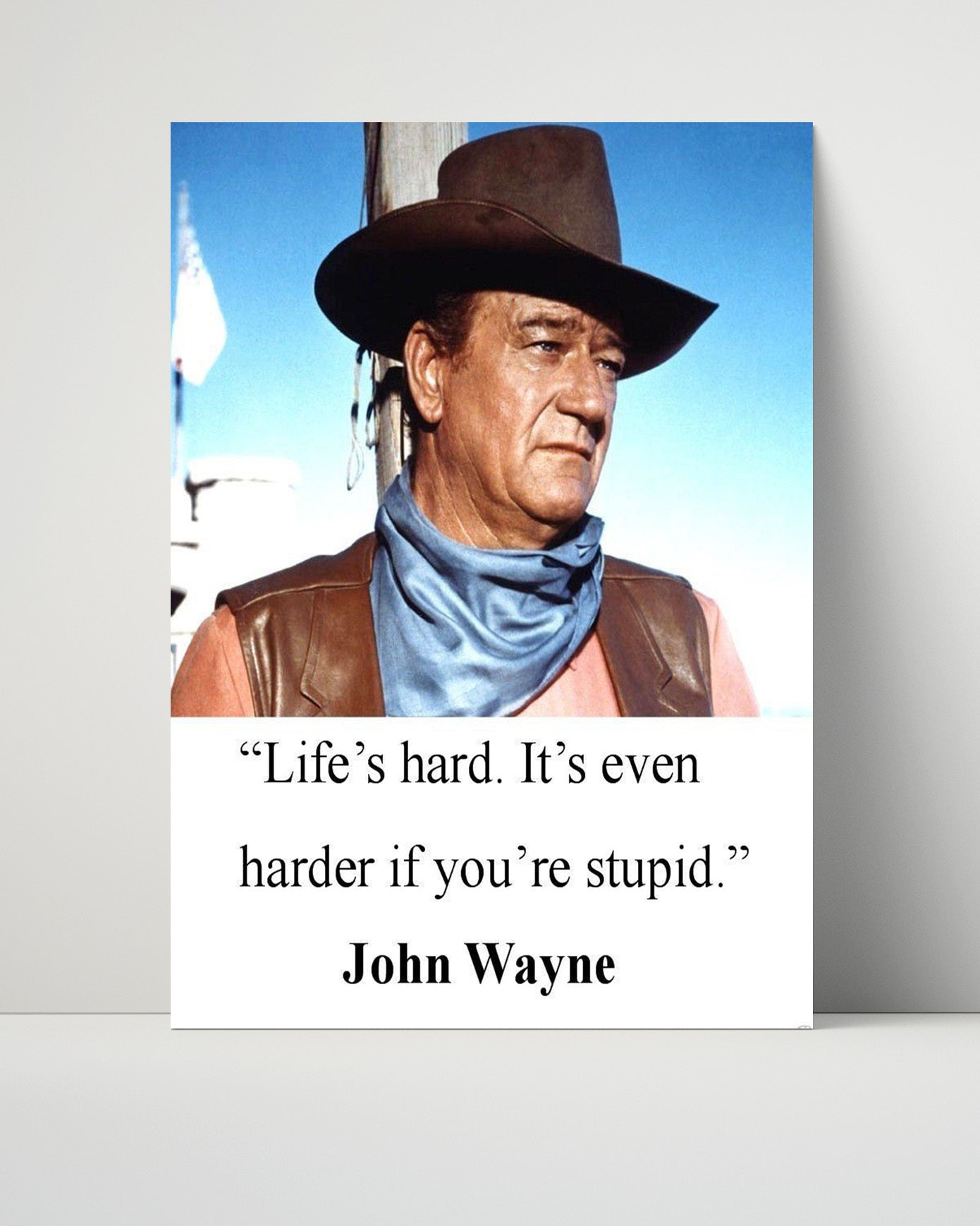 Classic Quotes - John Wayne - Cowboy Wisdom - Life is Harder If Youre Stupid