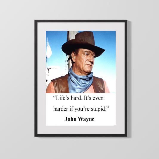 Classic Quotes - John Wayne - Cowboy Wisdom - Life is Harder If Youre Stupid